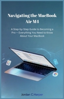 Navigating the MacBook Air M4: A Step-by-Step Guide to Becoming a Pro — Everything You Need to Know About Your MacBook B0GJPDJNHP Book Cover