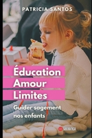 Éducation, amour et limites: Guider sagement nos enfants B0CFDB2JWS Book Cover
