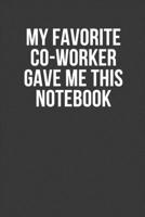 My Favorite Co-worker Gave me this Notebook: Blank Lined notebook Funny Employee Appreciation Gift, Coworker Gifts Office Jokes Journal: Employee, HR and Staf. Best Gag Gift & Cool White Elephant Gift 1676584781 Book Cover