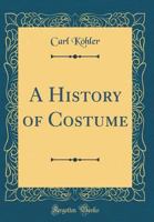 A History of Costume (Classic Reprint) 033135411X Book Cover