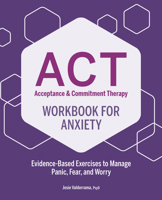 Acceptance & Commitment Therapy Workbook for Anxiety: Evidence-Based Exercises to Manage Panic, Fear, and Worry 1638786860 Book Cover