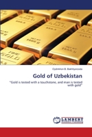 Gold of Uzbekistan: “Gold is tested with a touchstone, and man is tested with gold” 6202511575 Book Cover
