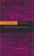 Everyday Exchanges: Marketwork and Capitalist Common Sense 0804730865 Book Cover