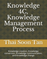 Knowledge 4C, Knowledge Management Process: Knowledge creation, Knowledge conversion, Knowledge communication, and Knowledge change 967161230X Book Cover