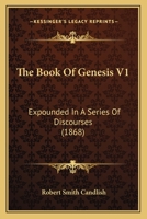 The Book Of Genesis V1: Expounded In A Series Of Discourses 1104481219 Book Cover