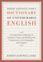 Robert Hartwell Fiske's Dictionary of Unendurable English: A Compendium of Mistakes in Grammar, Usage, and Spelling with commentary on lexicographers and linguists 1451651325 Book Cover