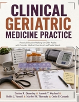 Clinical Geriatric medicine Practice: Practical Decision-Making for Older Adults with Complex Medical, Functional, and Social Needs B0HDH8PGJG Book Cover