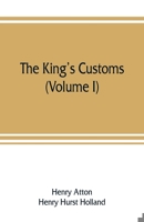 THE KING'S CUSTOMS: Volume 1: ACCOUNT OF MARITIME REVENUE and  CONTRABAND TRAFFIC IN ENGLAND, SCOTLAND, AND IRELAND, FROM THE EARLIEST TIMES TO THE YEAR 1800 1240113587 Book Cover