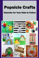 Popsicle Crafts: Tutorials for Your Kids to Follow: DIY Popsicle Sticks B09SNSKFMZ Book Cover