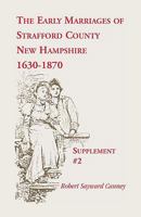 The Early Marriages of Strafford County, New Hampshire, Supplement #2, 1630-1870 0788416510 Book Cover