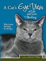 A Cat's Eye View of Life and Love by Sterling with Gentle Self-Help for All Ages 0979921414 Book Cover