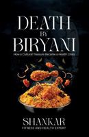 Death By Biryani: How a Cultural Treasure Became a Health Crisis B0G2FDDMP2 Book Cover