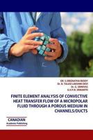 Finite Element Analysis of Convective Heat Transfer Flow of a Micropolar Fluid Through a Porous Medium in Channels/Ducts 1926488121 Book Cover