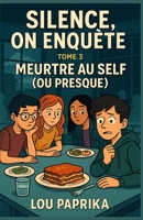 SILENCE, ON ENQUÊTE – TOME 3 : MEURTRE AU SELF (OU PRESQUE): Un cosy mystery scolaire drôle et haletant – Pour lecteurs dès 11 ans (French Edition) B0FLJMD9YB Book Cover