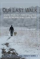 Our Last Walk: Using Poetry for Grieving and Remembering Our Pets 1939686156 Book Cover