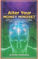 Alter Your Money Mindset: 10 Step Process To Turn Your Poverty Consciousness Into a Prosperity Consciousness and attract incredible Wealth into your account Quickly... 1790374154 Book Cover