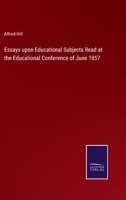 Essays upon Educational Subjects Read at the Educational Conference of June 1857 3375169213 Book Cover