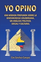 YO OPINO: Una mirada profunda sobre la idiosincrasia colombiana, un análisis político, social y cultural (Spanish Edition) B0GYKTNS68 Book Cover