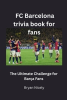 FC Barcelona trivia book for fans: The Ultimate Challenge for Barça Fans B0F5HP1MW9 Book Cover