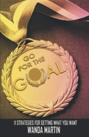 Go For the Goal: 11 Strategies for Getting What You Want B08RB6LFQ9 Book Cover