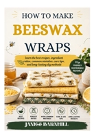 HOW TO MAKE BEESWAX WRAPS: learn the best recipes, ingredient ratios, common mistakes, care tips, and long-lasting diy methods B0H8MHNCQ2 Book Cover