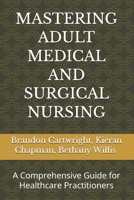 Mastering Adult Medical and Surgical Nursing: A Comprehensive Guide for Healthcare Practitioners B0GFWGK7KY Book Cover