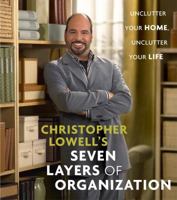 Christopher Lowell's Seven Layers of Organization: Unclutter Your Home, Unclutter Your Life 0739463772 Book Cover