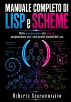 MANUALE COMPLETO DI LISP e SCHEME: Dalle s-expression alle macro: programmare con i due grandi dialetti del Lisp (Programmazione) (Italian Edition) B0H6GGFCHK Book Cover