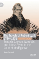 The Travels of Robert Lyall, 1789–1831: Scottish Surgeon, Naturalist and British Agent to the Court of Madagascar 3030516474 Book Cover