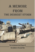 A Memoir From The Dessert Storm: The Excitement And Chaos Of The Battle In The Gulf War B09MYST492 Book Cover