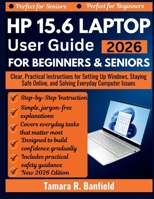 HP 15.6 LAPTOP USER GUIDE FOR BEGINNERS & SENIORS 2026: Clear, Practical Instructions for Setting Up Windows, Staying Safe Online, and Solving Everyday Computer Issues B0GNN25HQM Book Cover