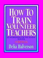 How to Train Volunteer Teachers: 20 Workshops for the Sunday School