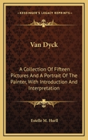 Van Dyck: A Collection Of Fifteen Pictures And A Portrait Of The Painter, With Introduction And Interpretation 1499707177 Book Cover