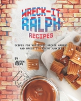 Wreck-It Ralph Recipes: Recipes for Nostalgic Arcade Gamers and Wreck-It Ralph Junkies null Book Cover