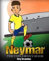 Neymar: The Children's Book. Fun, Inspirational and Motivational Life Story of Neymar Jr. - One of the Best Soccer Players in History. 1541311590 Book Cover