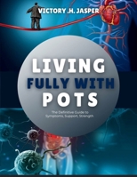 Living Fully with POTS: The Definitive Guide to Symptoms, Support, and Strength B0FN75NG3G Book Cover