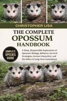 THE COMPLETE OPOSSUM HANDBOOK: A Deep, Responsible Exploration of Opossum Biology, Behavior, Survival Strategies, Human Interaction, and the Ethics of Long-Term Coexistence B0GPDKVZJY Book Cover