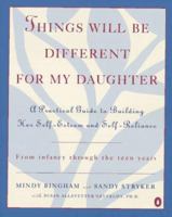 Things Will Be Different for My Daughter: A Practical Guide to Building Her Self-Esteem and Self-Reliance 0140241256 Book Cover