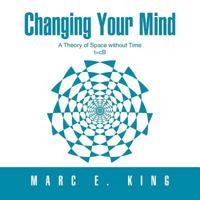 Changing Your Mind: T=cb a Theory of Space Without Time the Natural Theory of Space Quantum 1477104399 Book Cover