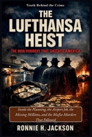 THE LUFTHANSA HEIST THE MOB ROBBERY THAT SHOCKED AMERICA: Inside the Planning, the Airport Job, the Missing Millions, and the Mafia Murders That Followed (Truth Behind the Crime) B0GHJ27WWJ Book Cover