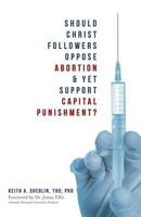 Should Christ Followers Oppose Abortion and yet Support Capital Punishment? 1641110619 Book Cover