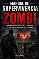 Manual de Supervivencia Zombi: Cómo prepararte, protegerte y sobrevivir al apocalipsis de los muertos vivientes (Spanish Edition) B0GY7Y2BWP Book Cover