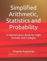 Simplified Arithmetic, Statistics and Probability: A Mathematics Book for High Schools and Colleges 1718013256 Book Cover