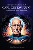 The Psychoanalytic Vision of CARL GUSTAV JUNG: A Therapeutic Path Toward Transformation 1685749917 Book Cover