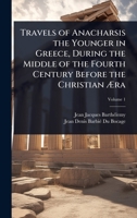 Travels of Anacharsis the Younger in Greece, During the Middle of the Fourth Century Before the Christian à ra 1023706814 Book Cover