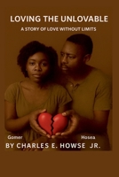 Loving the Unlovable: A Story of Love Without Limits B0GC8TGT7K Book Cover