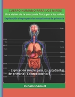 CUERPO HUMANO PARA LOS NI�OS - Una visi�n de la anatom�a f�sica para los ni�os: - Explicaci�n simple para los estudiantes de primaria B08T6PBDCB Book Cover