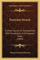 Everyday French: A Short Course in Composition, with Vocabulary and Irregular Verbs 1021708755 Book Cover