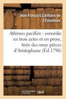 Atha]nes Pacifia(c)E: Coma(c)Die En Trois Actes Et En Prose, Tira(c)E Des Onze Pia]ces D'Aristophane 2016167939 Book Cover