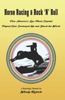 Horse Racing and Rock 'N' Roll: How America's Live Music Capital Tripped Out, Cowboyed Up and Shook the World 1943658404 Book Cover